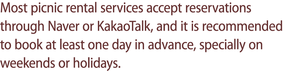 Most picnic rental services accept reservations through Naver or KakaoTalk, and it is recommended to book at least on...