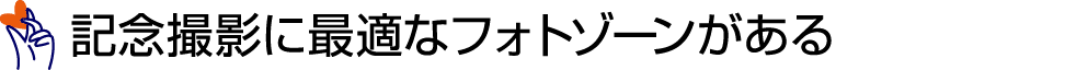 ￼ 記念撮影に最適なフォトゾーンがある
