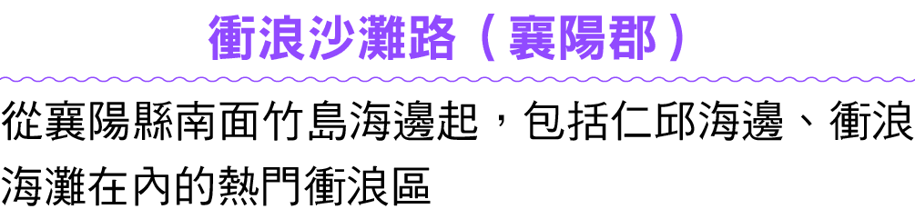 衝浪沙灘路（襄陽郡） 從襄陽縣南面竹島海邊起，包括仁邱海邊、衝浪海灘在內的熱門衝浪區