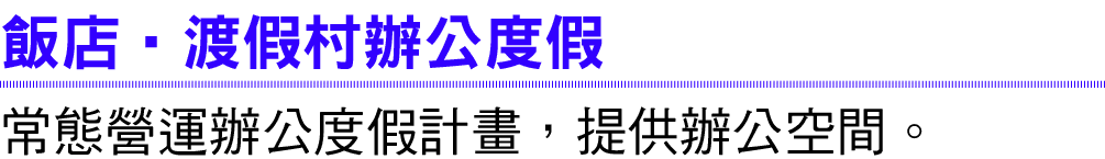 飯店‧渡假村辦公度假 常態營運辦公度假計畫，提供辦公空間。 