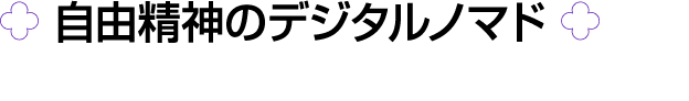 ￼ 自由精神のデジタルノマド ￼