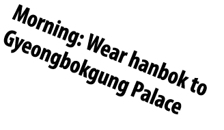 Morning: Wear hanbok to Gyeongbokgung Palace