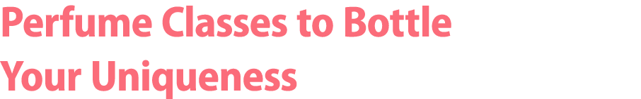 Perfume Classes to Bottle Your Uniqueness